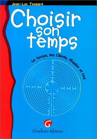 Choisir son temps: Le temps, les clients, l'équipe et moi