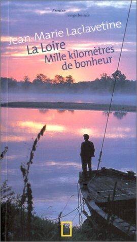 La Loire: Mille kilomètres de bonheur