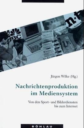 Nachrichtenproduktion im Mediensystem. Von den Sport- und Bilderdiensten bis zum Internet.