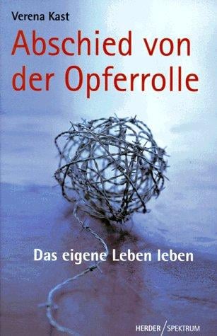 Abschied von der Opferrolle. Das eigene Leben leben.