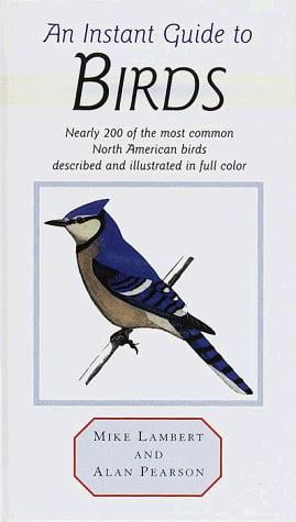 instant guide to birds: nearly 200 of the most common North American birds described and illustrated in full color