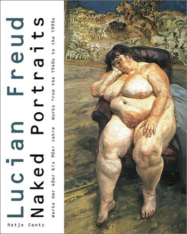 Lucian Freud: naked portraits : Werke der 40er bis 90er Jahre = works from the 1940s to the 1990s