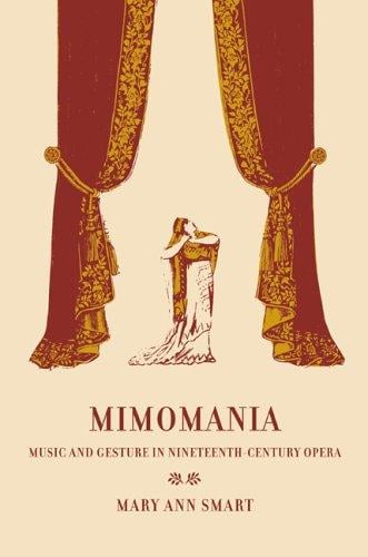 Mimomania: Music and Gesture in Nineteenth-Century Opera (California Studies in 19th-Century Music)