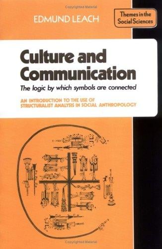 Culture & communication: the logic by which symbols are connected : an introduction to the use of structuralist analysis in social anthropology