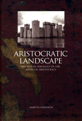 Aristocratic Landscape: Spatial Ideology of the Medieval Aristocracy (Lund Studies in Historical Archaeology)