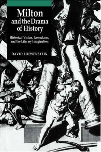 Milton and the drama of history: historical vision, iconoclasm, and the literary imagination