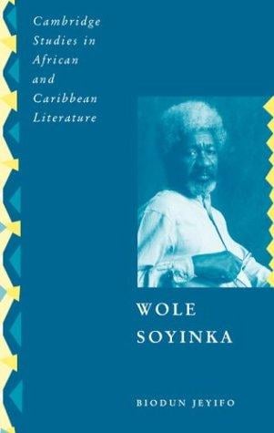 Wole Soyinka: politics, poetics, and postcolonialism