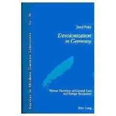 Decolonization in Germany: Weimar Narratives of Colonial Loss And Foreign Occupation (Studies in Modern German Literature)