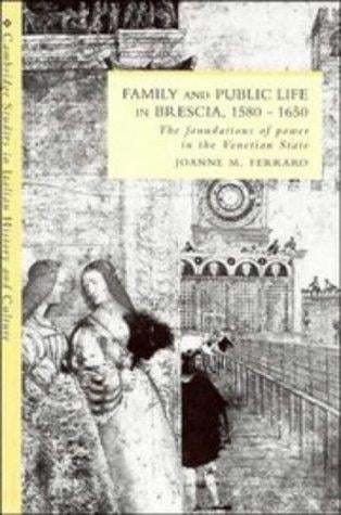 Family and Public Life in Brescia, 15801650: The Foundation of Power in the Venetian State (Cambridge Studies in Italian History and Culture)