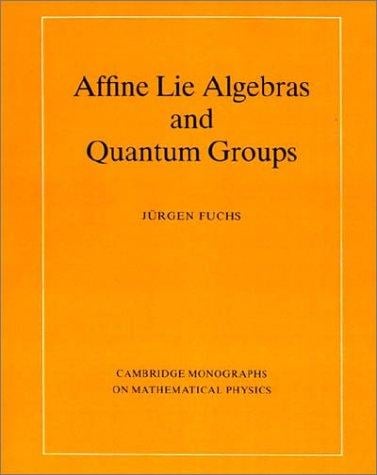 Affine Lie Algebras and Quantum Groups: An Introduction, with Applications in Conformal Field Theory (Cambridge Monographs on Mathematical Physics)