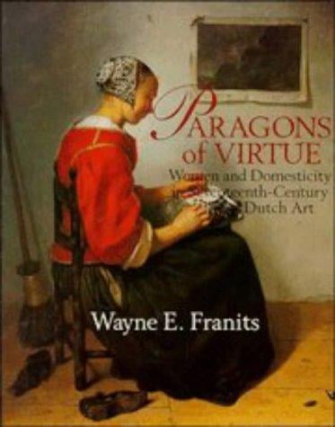 Paragons of Virtue: Women and Domesticity in Seventeenth-Century Dutch Art