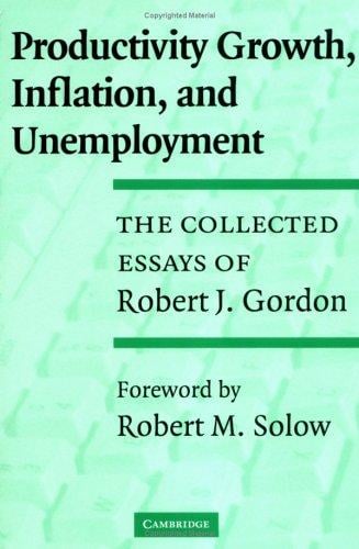 Productivity Growth, Inflation, and Unemployment: The Collected Essays of Robert J. Gordon
