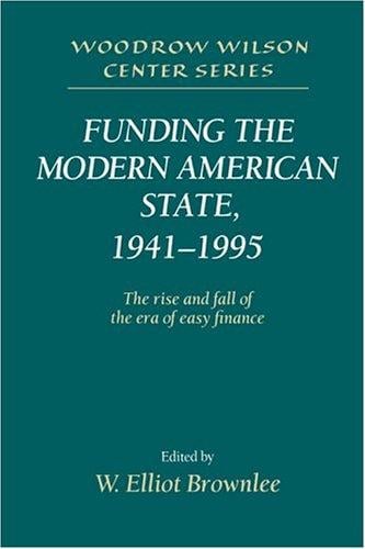 Funding the modern American state, 1941-1995: the rise and fall of the era of easy finance