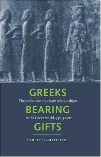 Greeks Bearing Gifts: The Public Use of Private Relationships in the Greek World, 435323 BC
