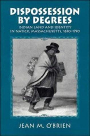 Dispossession by degrees: Indian land and identity in Natick, Massachusetts, 1650-1790