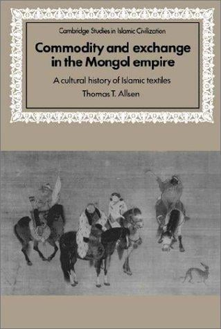 Commodity and exchange in the Mongol Empire: a cultural history of Islamic textiles
