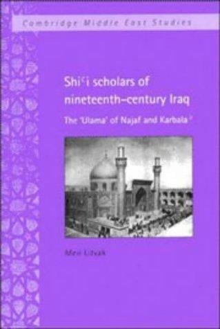 Shiʻi scholars of nineteenth-century Iraq: the ʻulama" of Najaf and Karbala' Karbala'