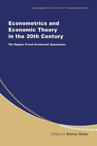 Econometrics and Economic Theory in the 20th Century: The Ragnar Frisch Centennial Symposium (Econometric Society Monographs)