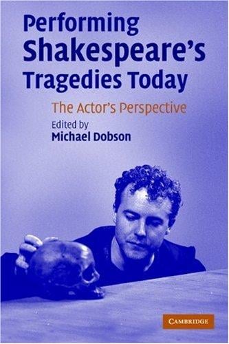 Performing Shakespeare's Tragedies Today: The Actor's Perspective
