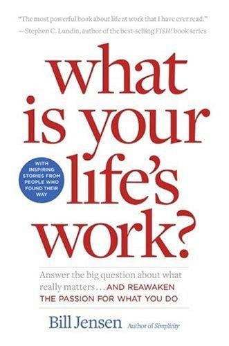What is Your Life's Work?: Answer the Big Question about What Really Matters...and Reawaken the Passion for What You Do