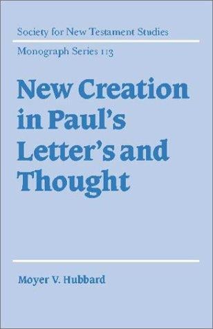 New Creation in Paul's Letters and Thought (Society for New Testament Studies Monograph Series)