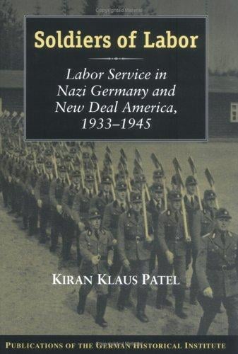 Soldiers of Labor: Labor Service in Nazi Germany and New Deal America, 19331945 (Publications of the German Historical Institute)