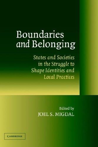 Boundaries and Belonging: States and Societies in the Struggle to Shape Identities and Local Practices
