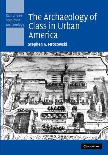 The Archaeology of Class in Urban America (Cambridge Studies in Archaeology)
