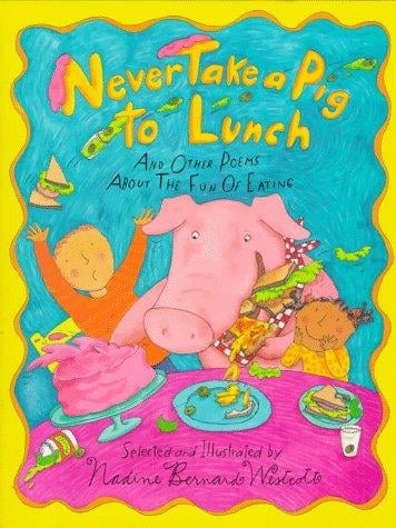 Never Take a Pig to Lunch: And Other Poems About the Fun of Eating