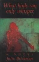 What birds can only whisper: a novel