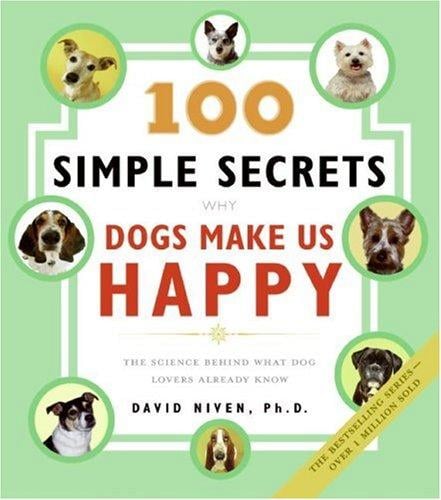 100 Simple Secrets Why Dogs Make Us Happy: The Science Behind What Dog Lovers Already Know