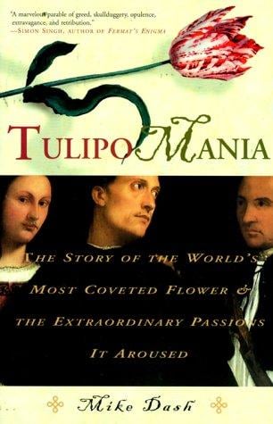 Tulipomania: The Story of the World's Most Coveted Flower & the Extraordinary Passions It Aroused