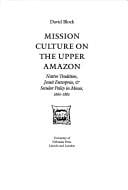 Mission culture on the upper Amazon: native tradition, Jesuit enterprise & secular policy in Moxos, 1660-1880