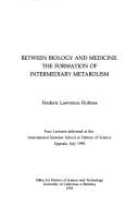 Between biology and medicine: the formation of intermediary metabolism /Frederic Lawrence Holmes.