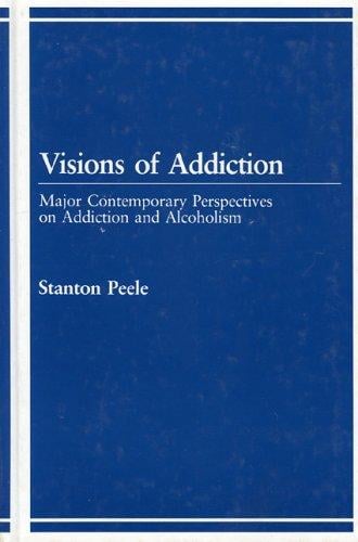 Visions of Addiction: Major Contemporary Perspectives on Addiction and Alcholism