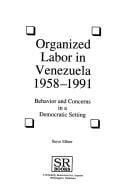 Organized labor in Venezuela, 1958-1991: behavior and concerns in a democratic setting