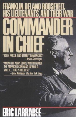 Commander in chief: Franklin Delano Roosevelt, his lieutenants, and their war