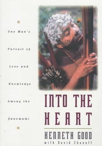 Into the heart: one man's pursuit of love and knowledge among the Yanomama