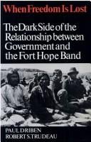 When freedom is lost: the dark side of the relationship between government and the Fort Hope Band. by Paul Driben and Robert S. Trudeau