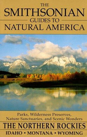 The Smithsonian Guides to Natural America: The Northern Rockies: Idaho, Montana, Wyoming (Smithsonian Guides to Natural America)