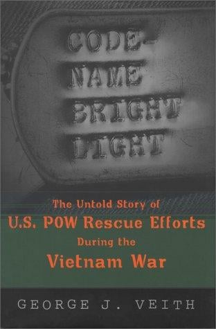 Code-name Bright Light: the untold story of U.S. POW rescue efforts during the Vietnam war