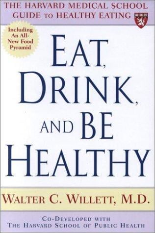 Eat, Drink, and Be Healthy: The Harvard Medical School Guide to Healthy Eating