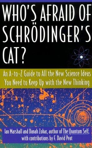 Who's Afraid of Schrödinger's Cat? An A-to-Z Guide to All the New Science Ideas You Need to Keep Up with the New Thinking