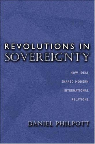 Revolutions in Sovereignty: How Ideas Shaped Modern International Relations.