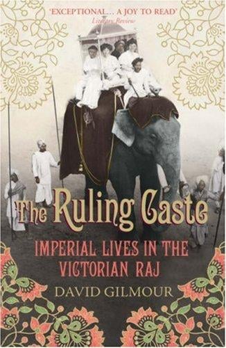 The Ruling Caste: Imperial Lives in the Victorian Raj