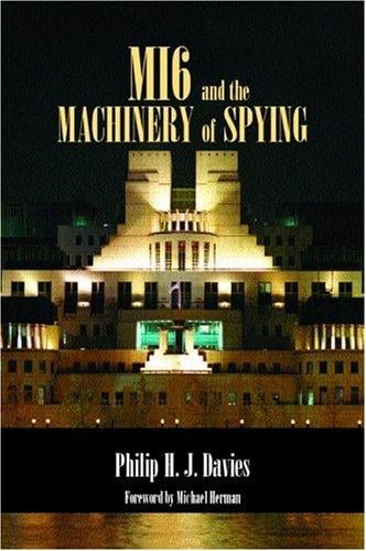 MI6 and the Machinery of Spying: Structure and Process in Britain's Secret Intelligence (Cass Series--Studies in Intelligence)