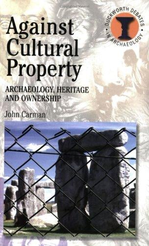 Against Cultural Property: Archaeology, Heritage and Ownership (Duckworth Debates in Archaeology) (Duckworth Debates in Archaeology)