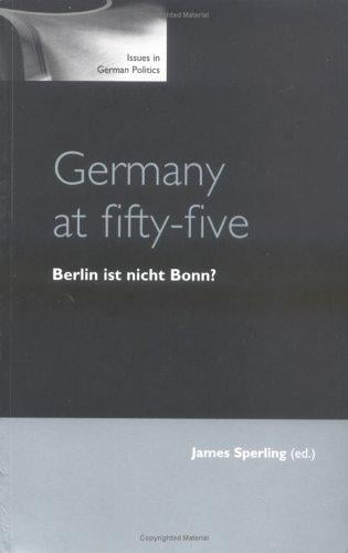 Germany at Fifty-Five: Berlin Ist Nicht Bonn? (Issues in German Politics)