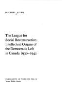 The League for Social Reconstruction: Intellectual Origins of the Democratic Left in Canada 1930-1942
