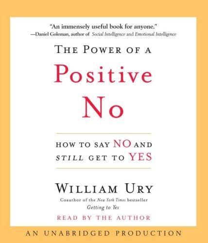 The Power of a Positive No: How to Say No and Still Get to Yes